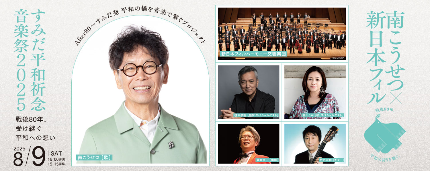 After80～すみだ発　平和の橋を音楽で繋ぐプロジェクト　すみだ平和祈念音楽祭2025 南こうせつ×新日本フィル「戦後80年、受け継ぐ平和への想い」